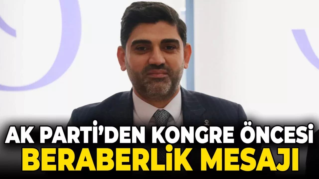 AK Parti'den Kongre Öncesi Birlik, Beraberlik Mesajı