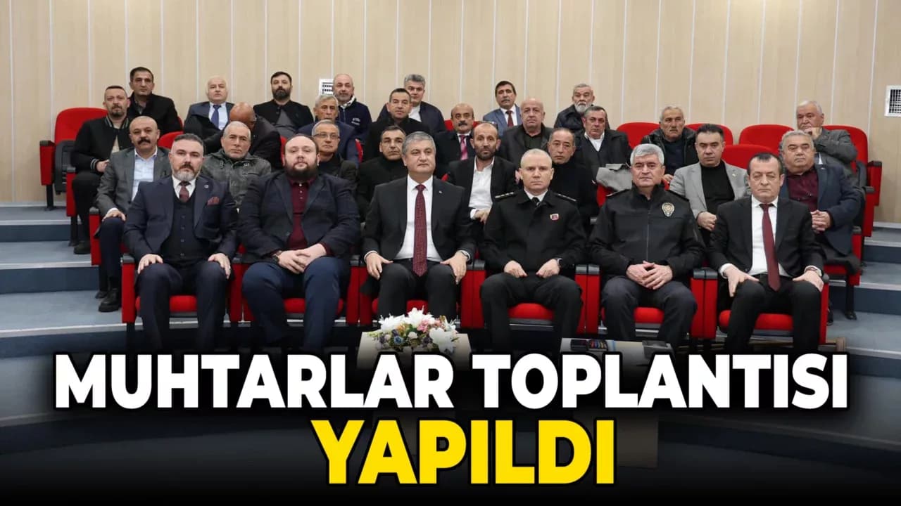 Muhtarlar Toplantısı Vali Yavuz Başkanlığı’nda Yapıldı