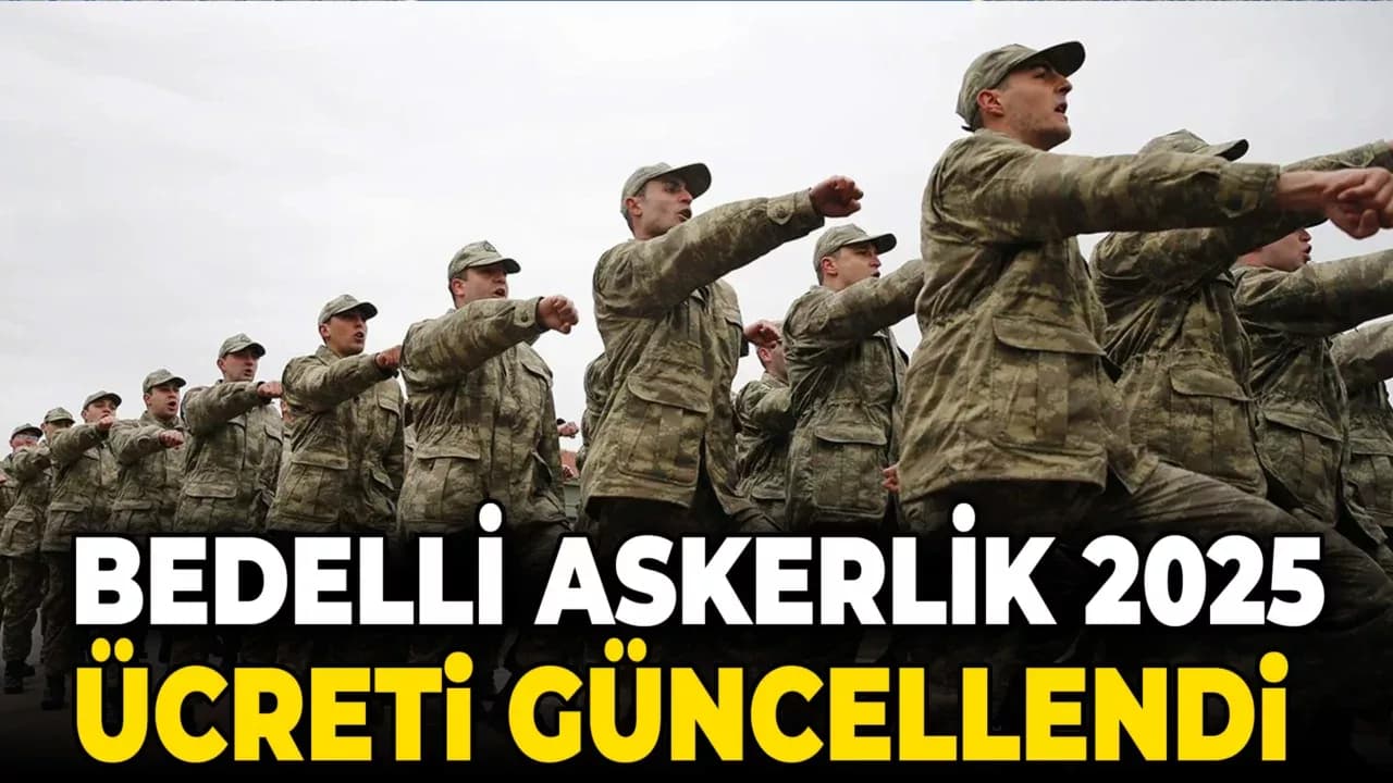 BEDELLİ ASKERLİK 2025 ÜCRETİ GÜNCELLENDİ