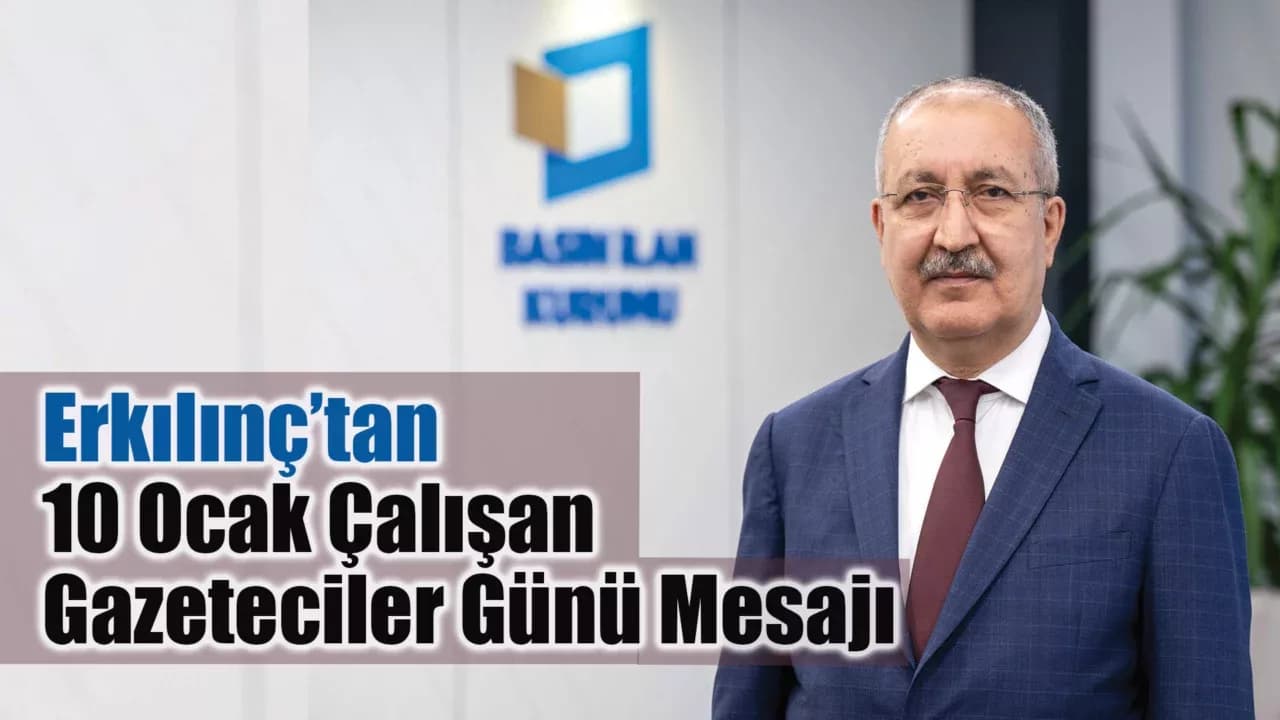 Erkılınç’tan 10 Ocak Çalışan Gazeteciler Günü Mesajı