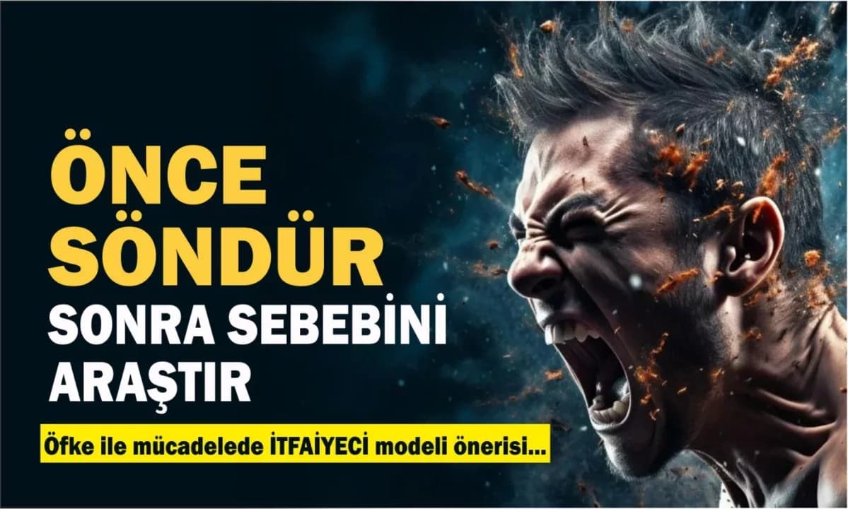 Öfke ile mücadele: Önce söndür sonra sebebini araştır!