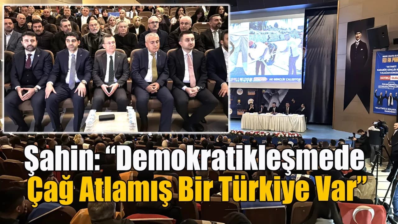 Şahin; "AK Parti Türkiye'yi ilelebet payidar kılmak için çalışan bir parti"