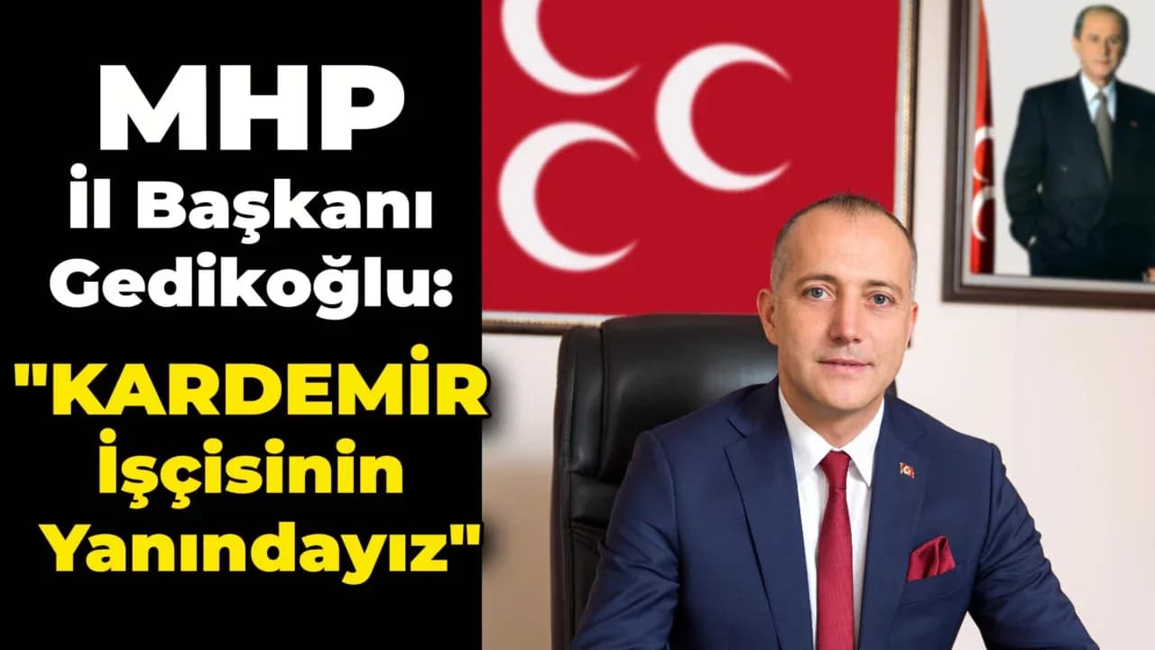 MHP Karabük İl Başkanı Gedikoğlu: "KARDEMİR'siz Karabük Olmaz"