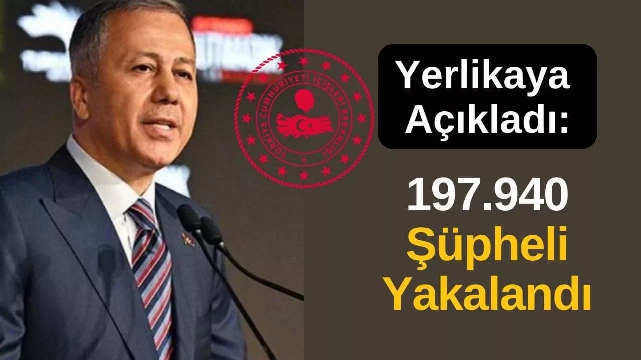 Bakanlık Açıkladı: 197 Bin 940 Şüpheli Yakalandı