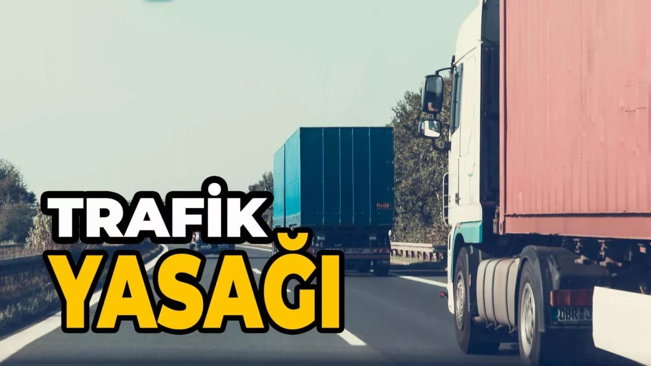 Ulaştırma ve Altyapı Bakanlığı'ndan 6 İlde Ağır Tonajlı Araçlara Trafik Yasağı