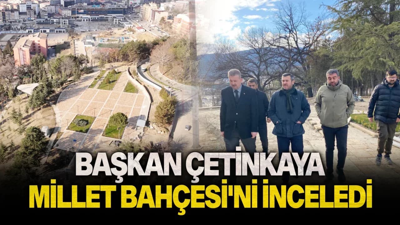 Başkan Çetinkaya, Millet Bahçesi’nde İncelemelerde Bulundu