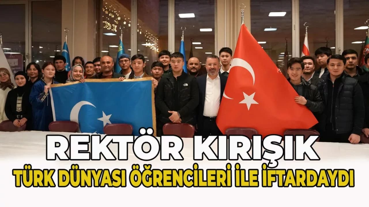 KBÜ Rektörü Prof. Dr. Fatih Kırışık, Türk Dünyasından Öğrencilerle İftarda Buluştu