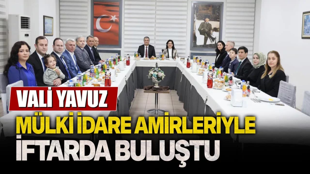 Vali Yavuz, Mülki İdare Amirleriyle İftarda Buluştu