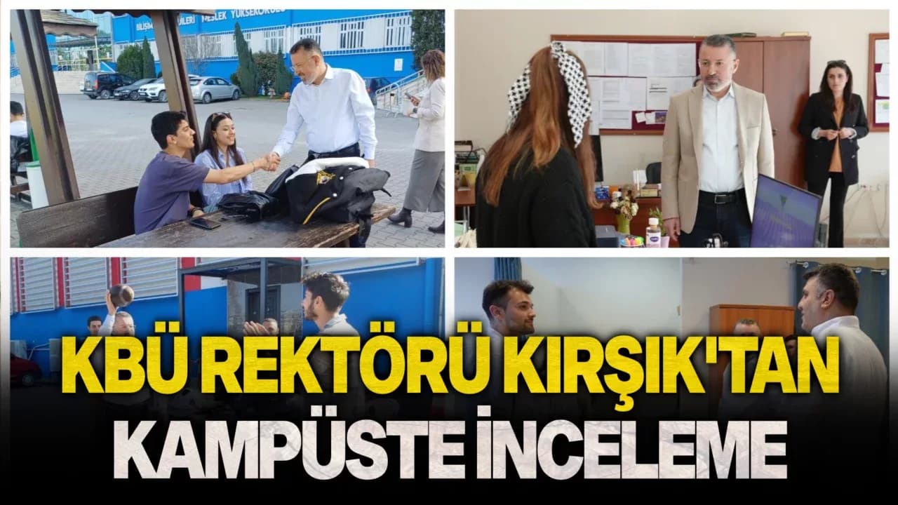 KBÜ Rektör'ü Kırışık, Kampüste Çeşitli İnceleme, Denetim ve Gözlemlerde Bulundu
