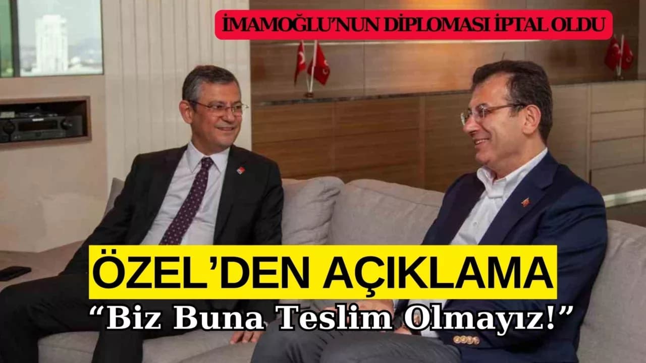 CHP Genel Başkanı Özgür Özel'den İmamoğlu'nun Diploması İle İlgili Açıklama