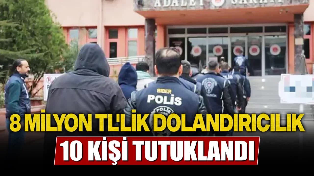 Karabük'te 8 milyon TL'lik dolandırıcılık olayında 10 kişi tutuklandı