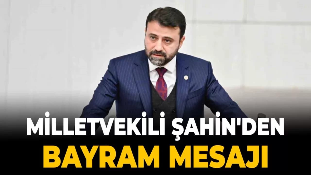 Milletvekili Şahin’den Ramazan Bayramı mesajı: