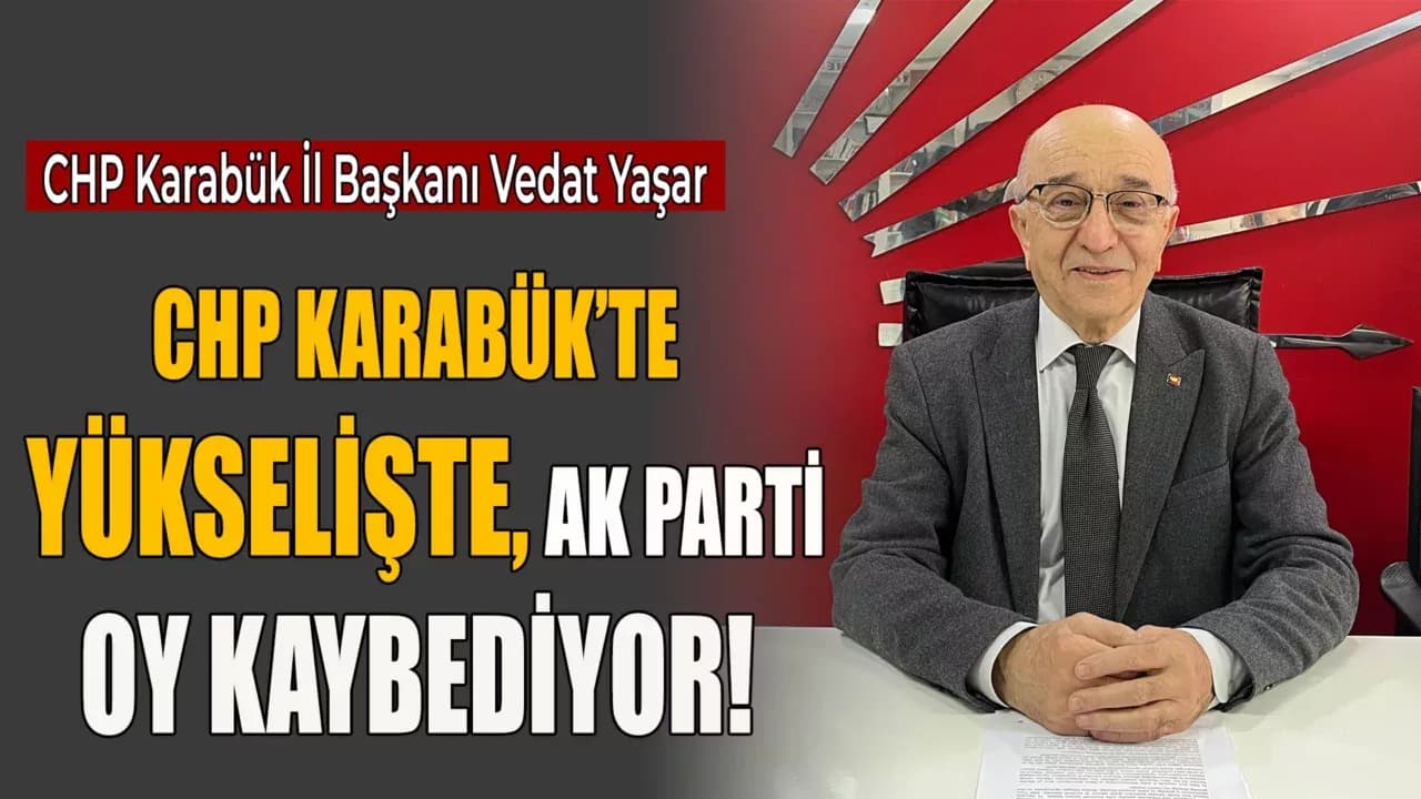 Yaşar: “AK Parti Karabük’te Eriyor, CHP Oylarını Artırıyor”