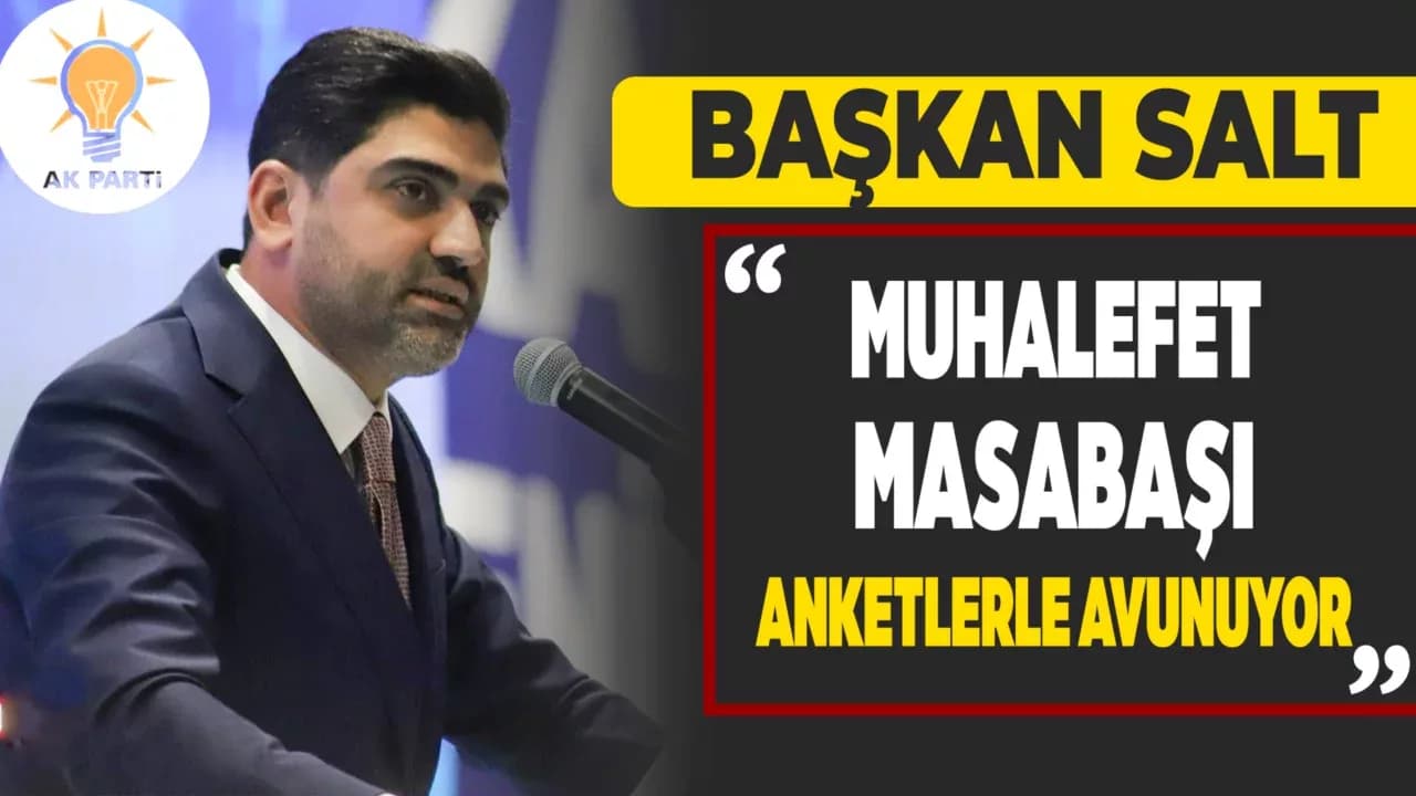 Salt: “Muhalefet Masabaşı Anketlerle Avunuyor”