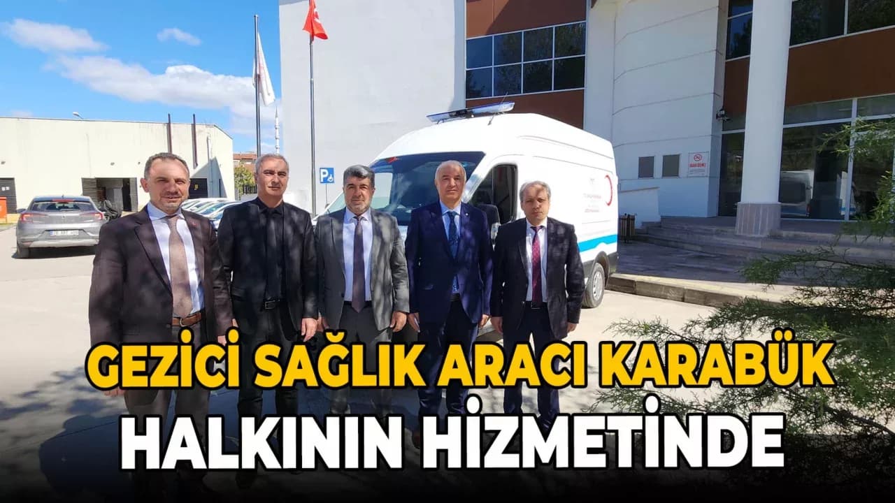 Karabük’e Gezici Sağlık Hizmet Aracı Tahsis Edildi