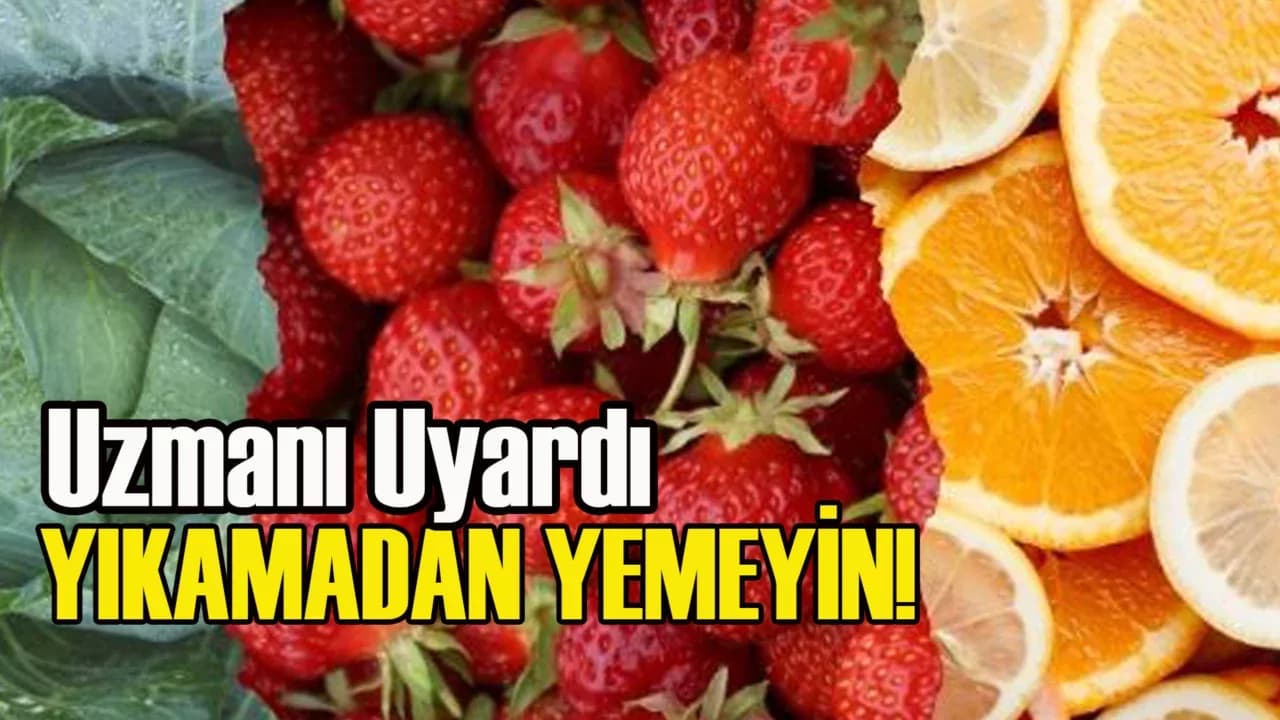 Sebze ve meyveleri yıkamadan yemeyin!