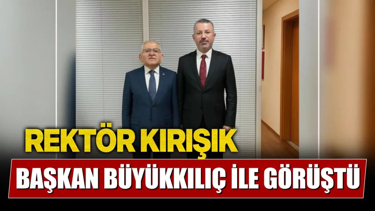 Rektör Kırışık ile Kayseri Büyükşehir Belediye Başkanı Memduh Büyükkılıç Bir Araya Geldi