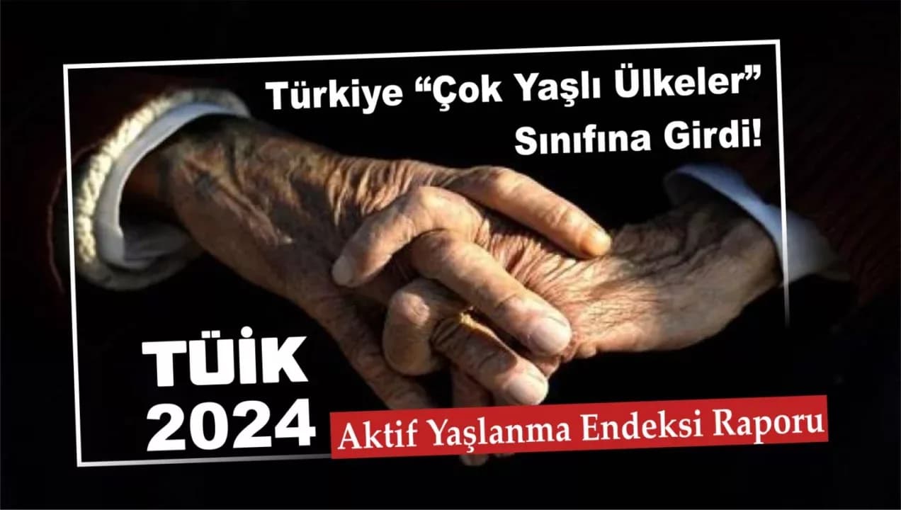 Türkiye “Çok Yaşlı Ülkeler” Sınıfına Girdi! TÜİK’ten 2024 Aktif Yaşlanma Endeksi Raporu