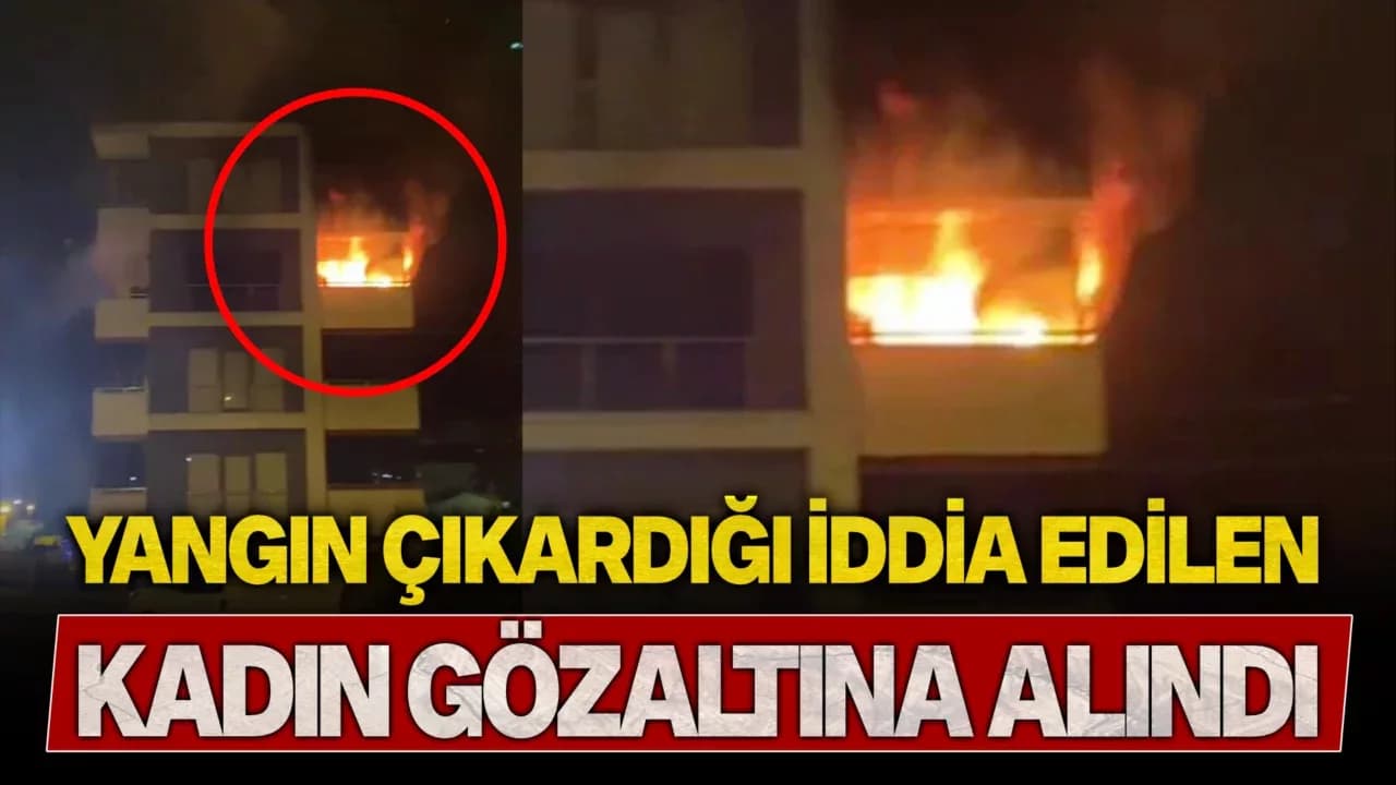 Oturduğu daireyi ateşe verdiği iddia edilen kadın gözaltına alındı