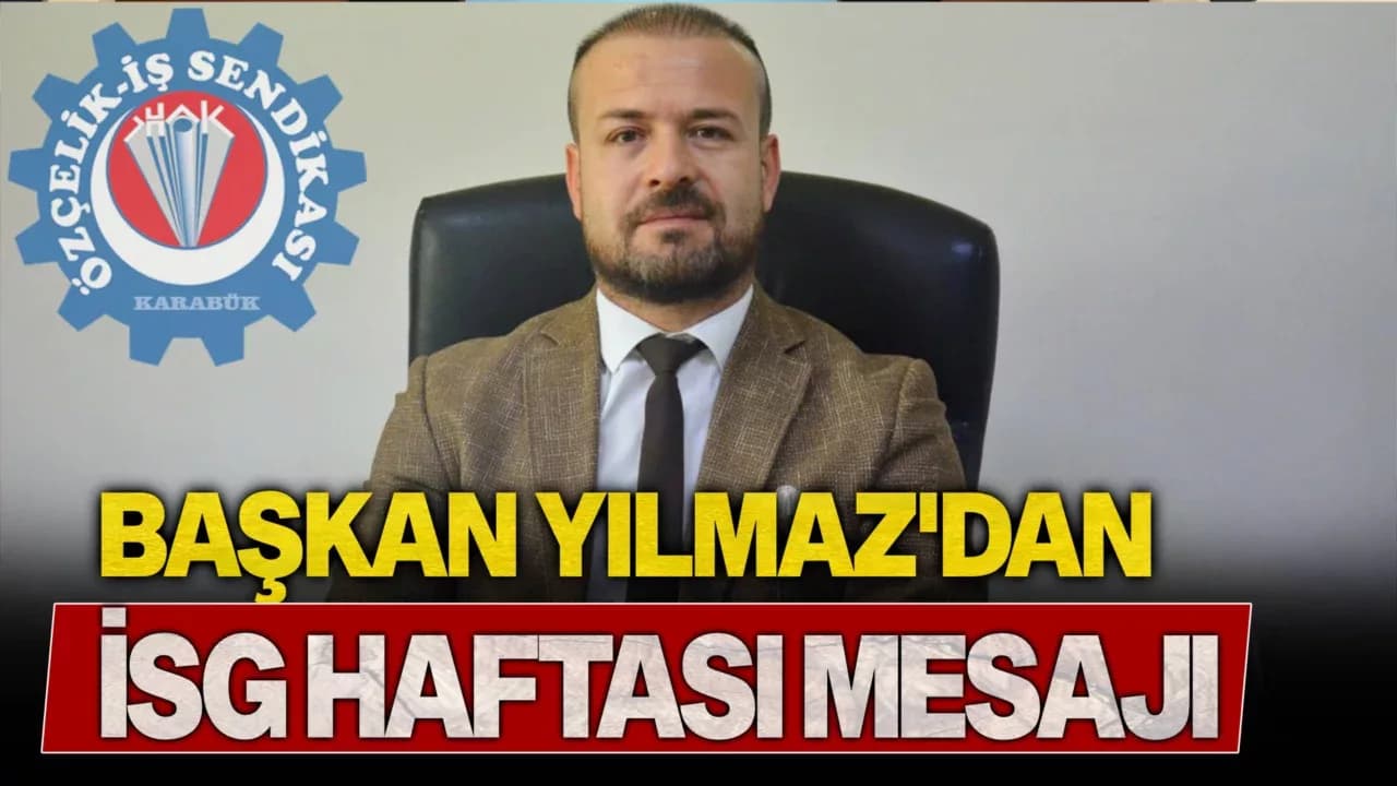 Başkan Yılmaz’dan İSG Haftası Mesajı: “Önce İnsan, Önce Yaşam”
