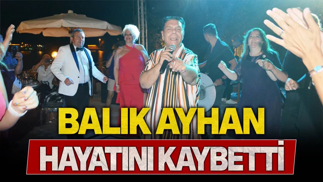 Balık Ayhan hayatını kaybetti