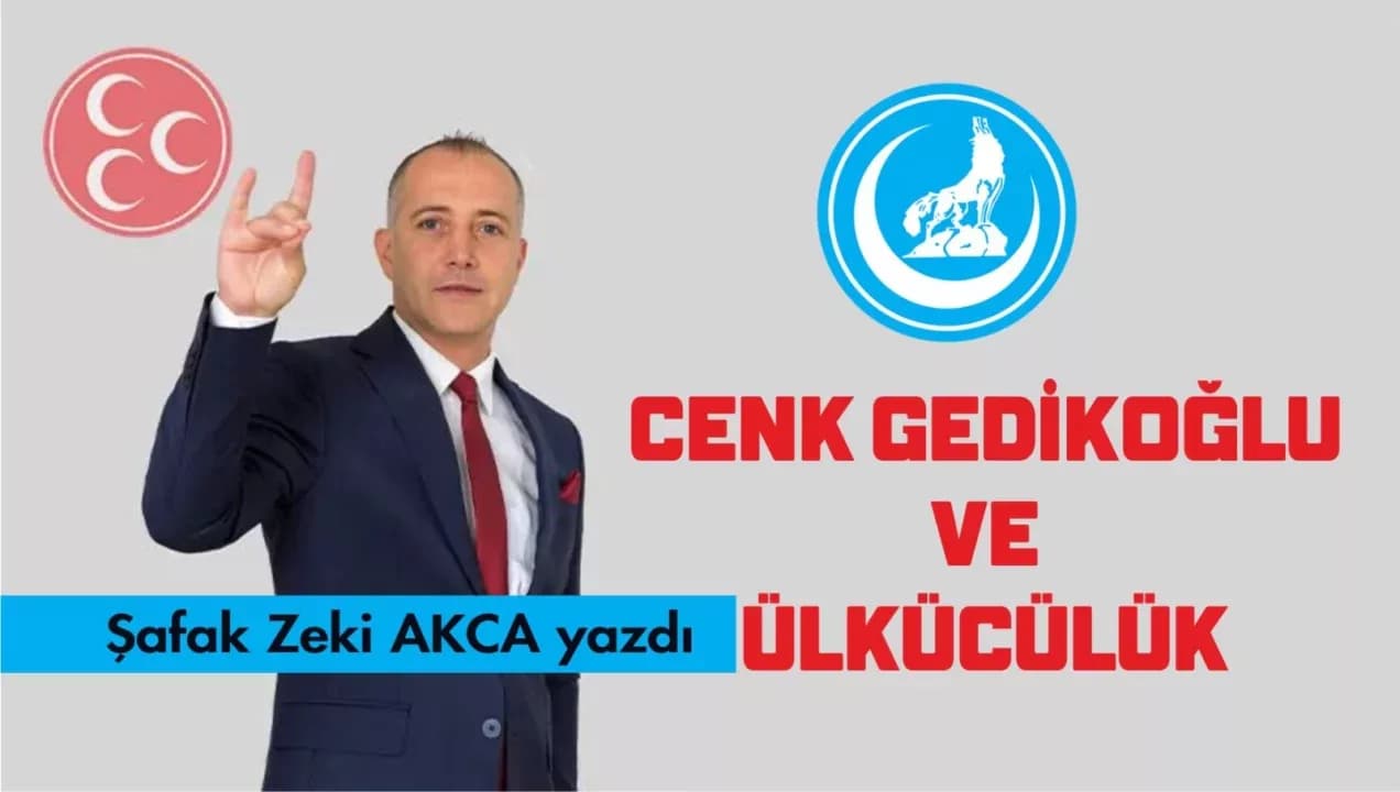 CENK GEDİKOĞLU VE ÜLKÜCÜLÜK
