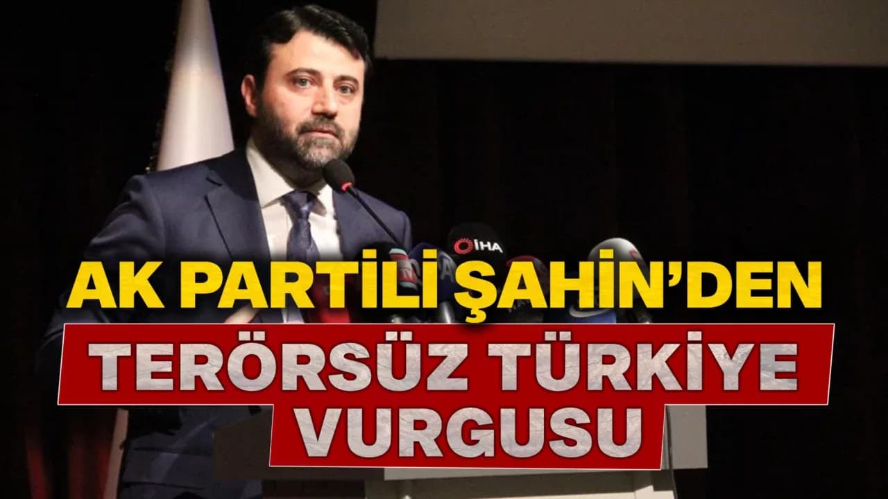 Karabük Milletvekili Şahin: "Terörsüz Türkiye hedefi doğrultusunda çok ciddi adımlar atılıyor"