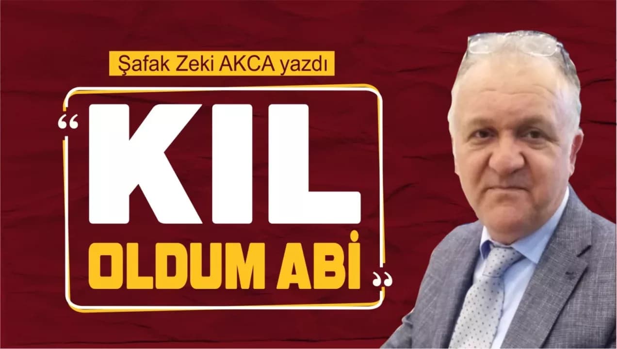 KIL OLDUM ABİ!