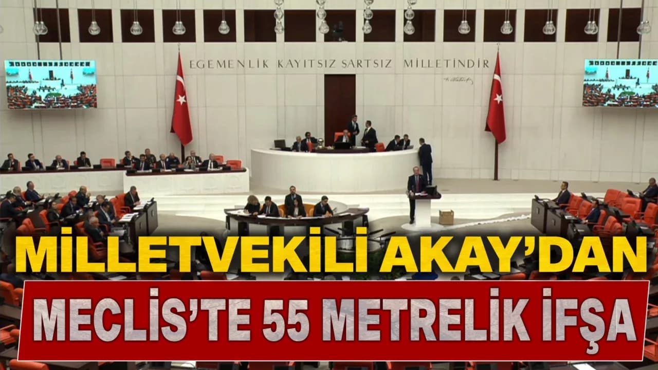CHP’li Akay, 55 Metrelik Listeyi TBMM Kürsünde Açtı