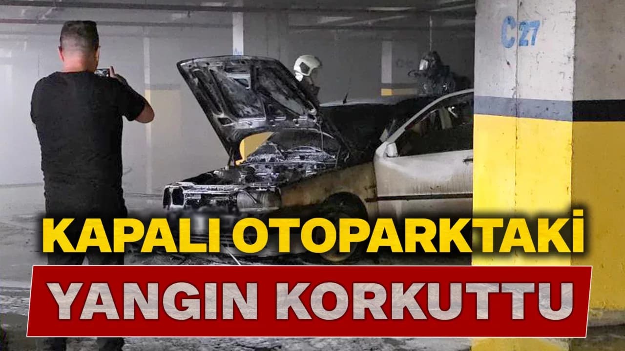 Hastane yanındaki kapalı otoparkta araç yangını paniğe neden oldu
