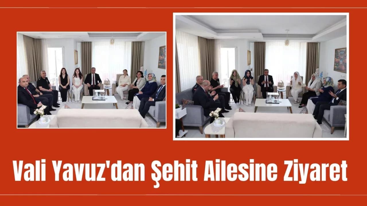 Vali Yavuz'dan 15 Temmuz Şehidinin Ailesine Ziyaret
