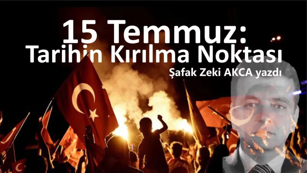 15 Temmuz: Tarihin Kırılma Noktası