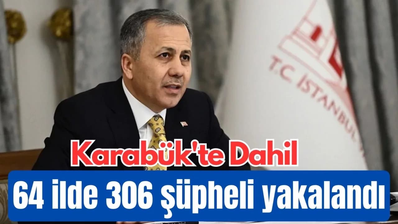 Karabük'te dahil 64 ilde 306 şüpheli yakalandı