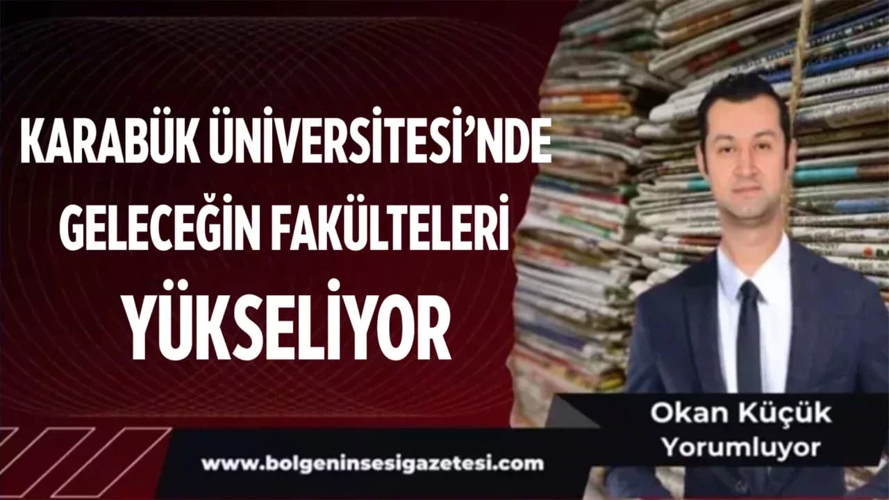 Karabük Üniversitesi’nde Geleceğin Fakülteleri Yükseliyor