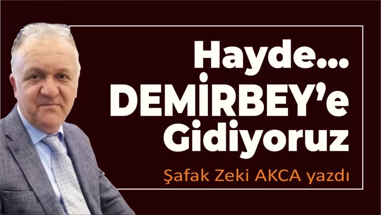 Hayde… DEMİRBEY’E GİDİYORUZ…