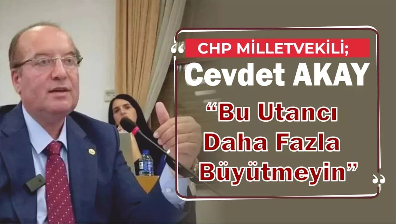 CHP’li Akay: “Bu Utancı Daha Fazla Büyütmeyin”