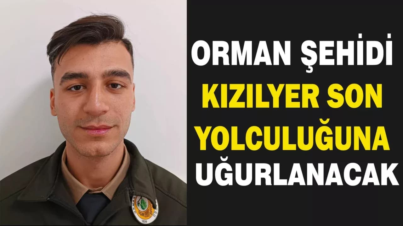 Orman Şehidi Enes Kızılyer Son Yolculuğuna Uğurlanacak