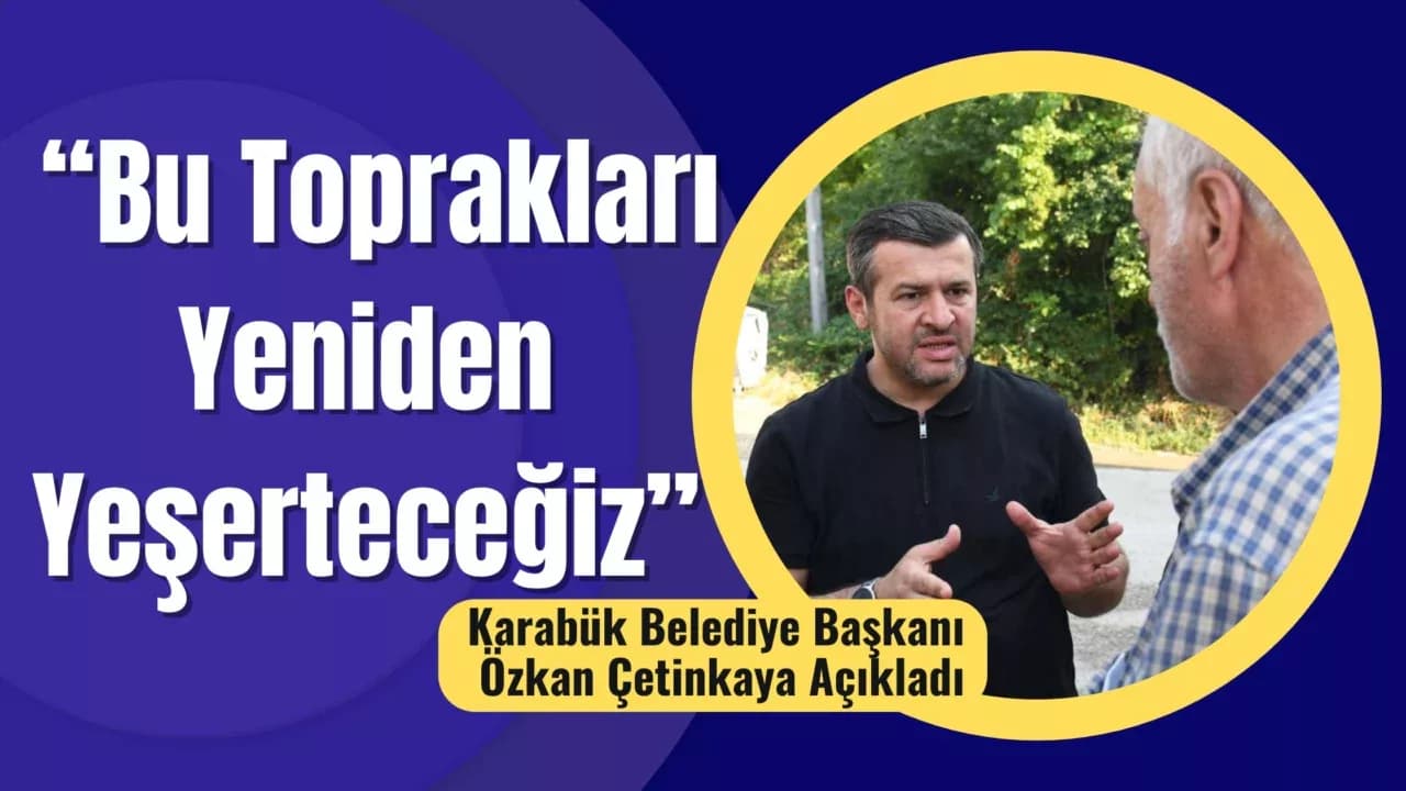 Karabük Belediye Başkanı Çetinkaya: "Bu toprakları yeniden yeşerteceğiz"