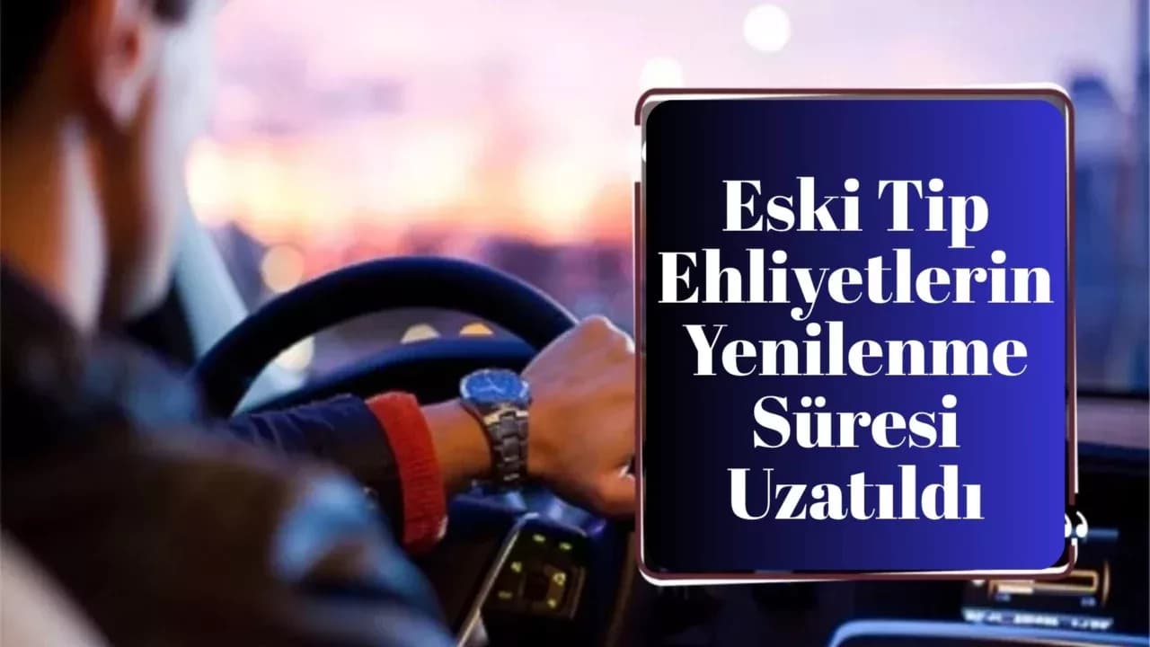 Eski Tip Ehliyetlerin Yenilenme Süresi Uzatıldı