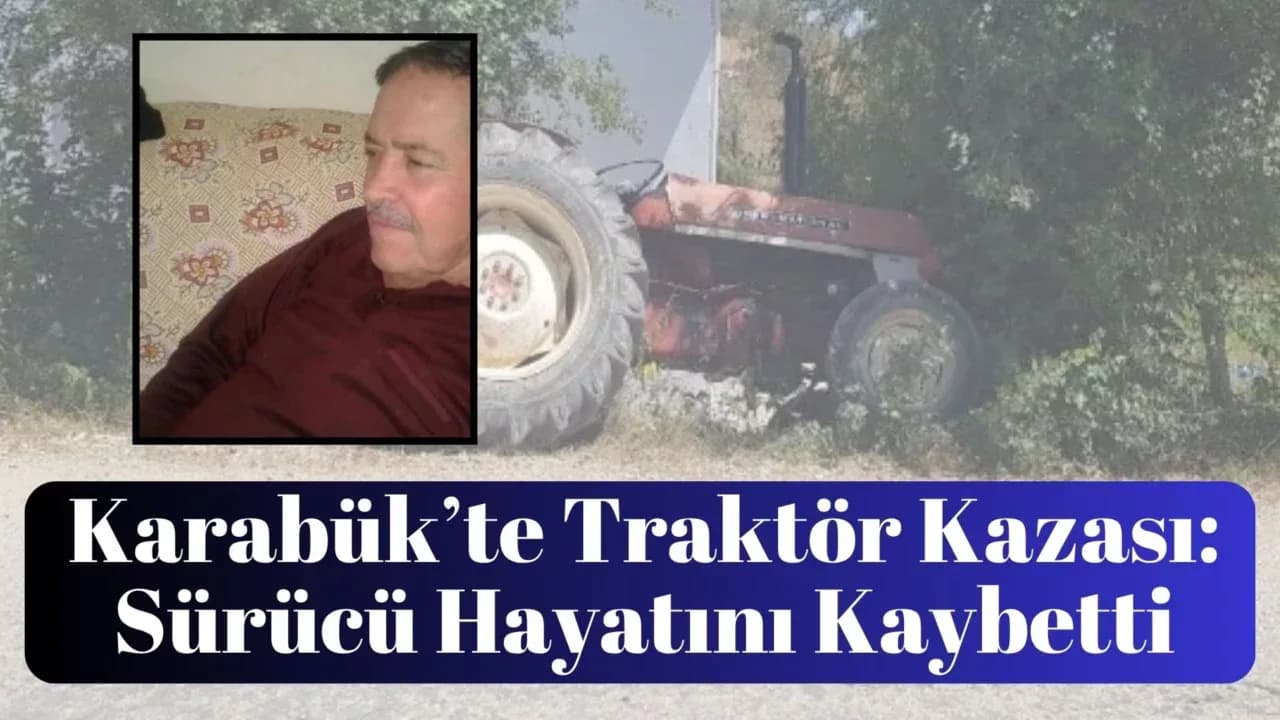 Karabük'te traktörün altında kalan sürücü hayatını kaybetti
