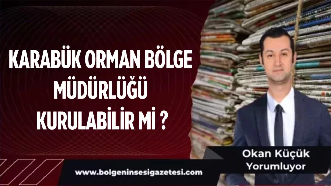 Karabük Orman Bölge Müdürlüğü Kurulabilir Mi ?