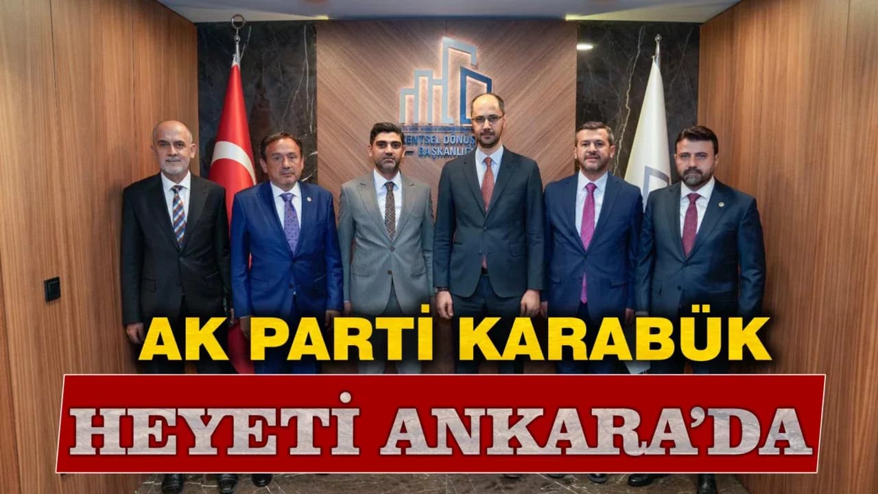 AK Parti Karabük Heyeti Ankara’da bir dizi ziyarette bulundu