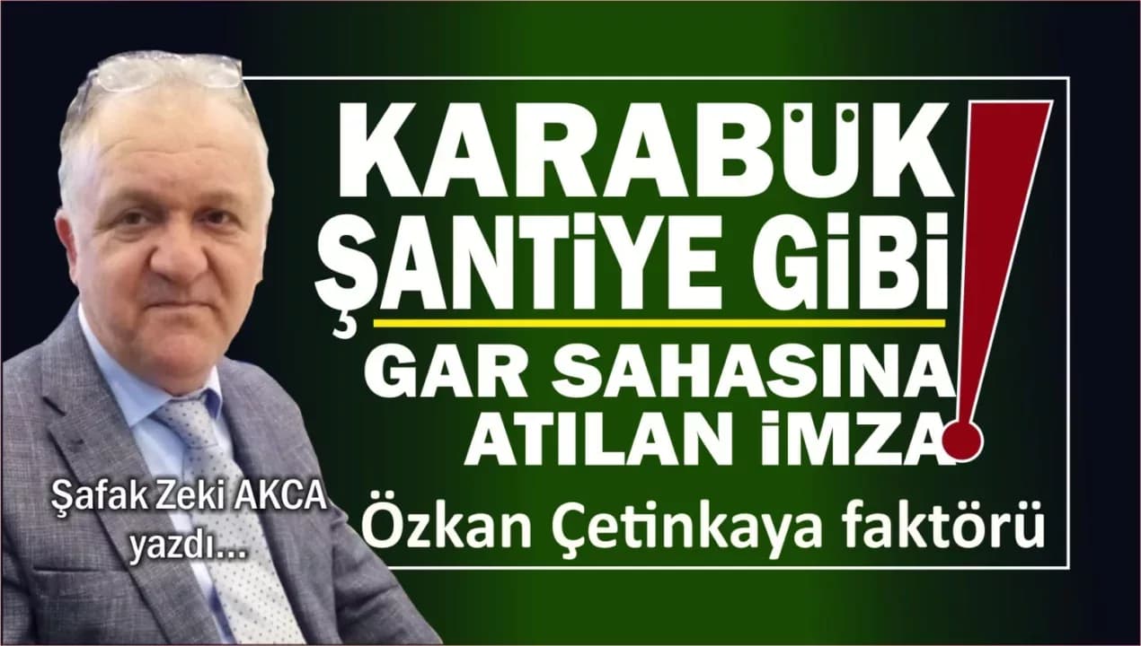 KARABÜK ŞANTİYE GİBİ…