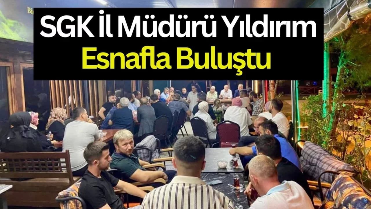 SGK İl Müdürü Yıldırım, Esnafla Bir Araya Geldi