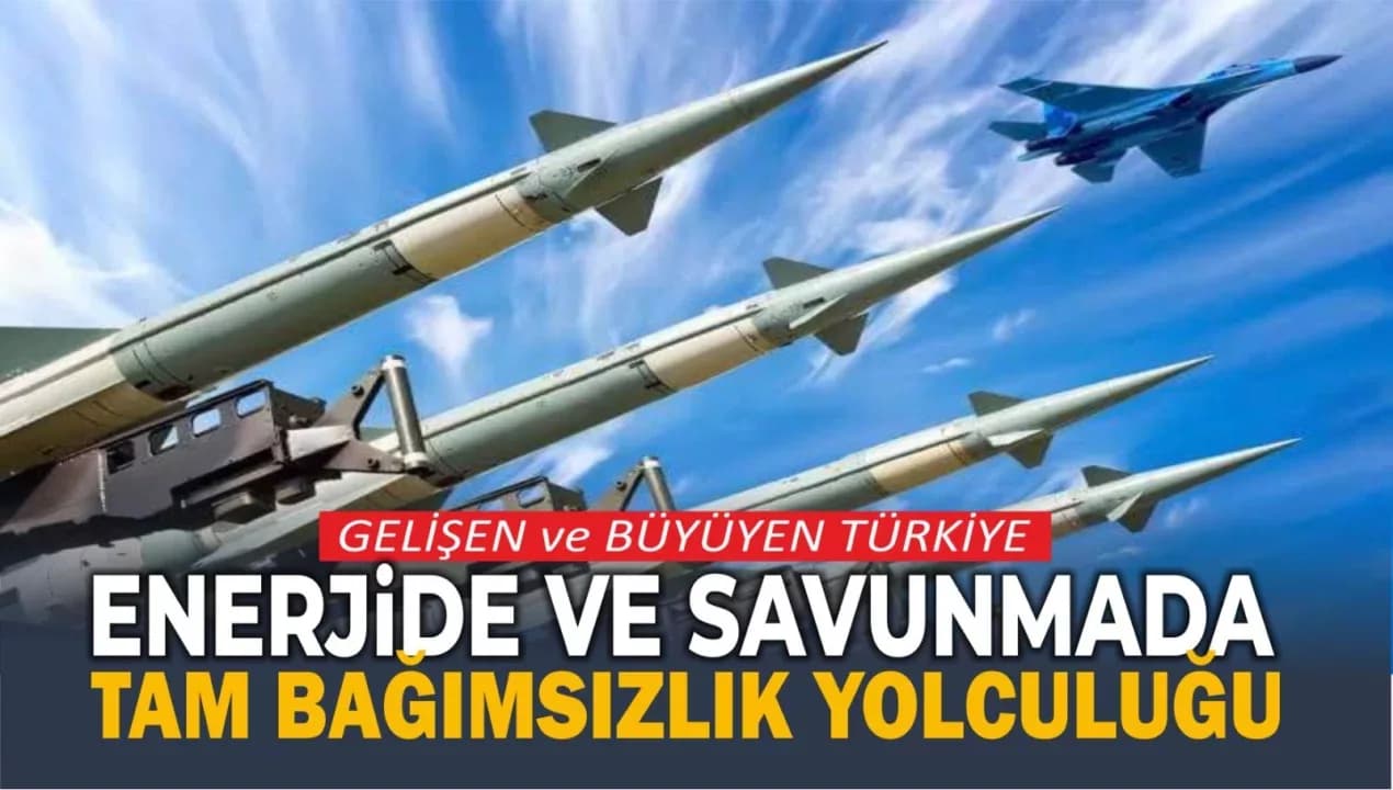 ENERJİDE VE SAVUNMADA TAM BAĞIMSIZLIK YOLCULUĞU