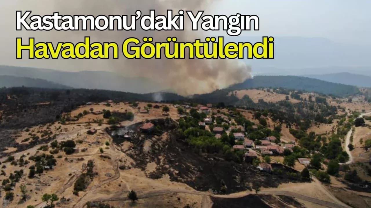 Kastamonu’daki orman yangını ve evlerin yandığı köy havadan görüntülendi