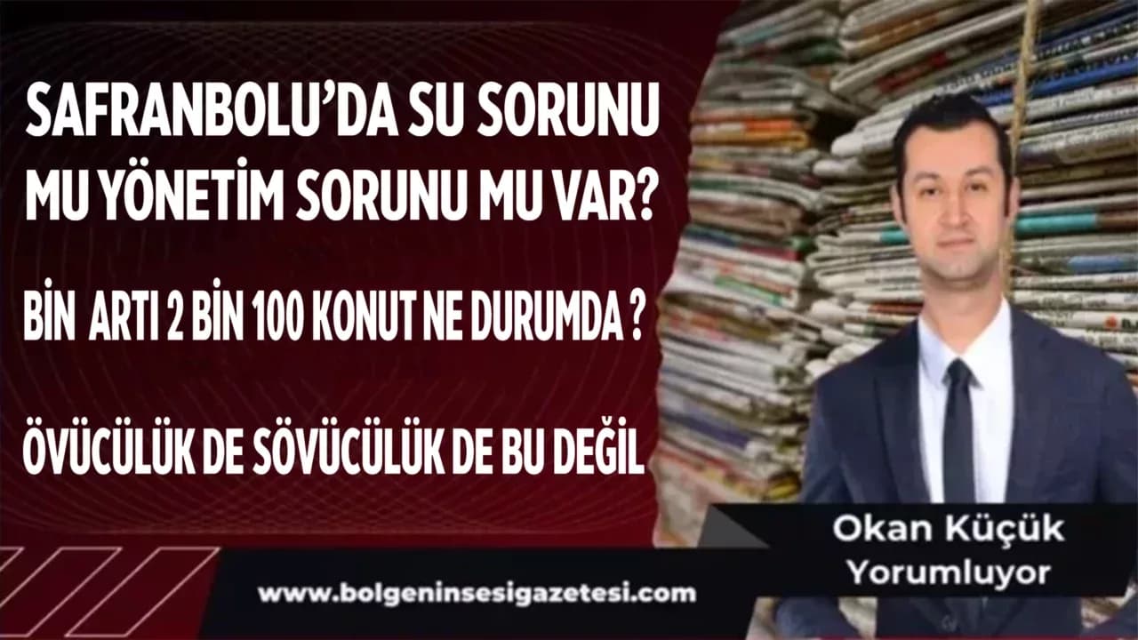 SAFRANBOLU’DA SU SORUNU MU YÖNETİM SORUNU MU VAR?