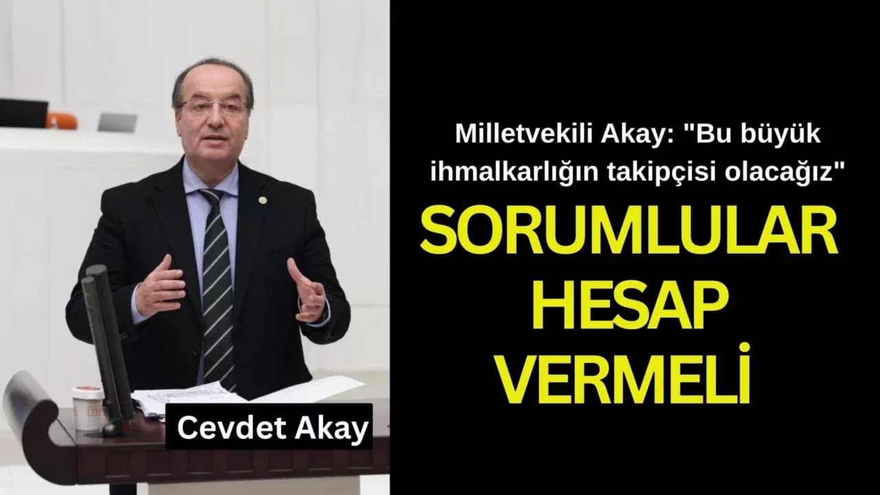 Milletvekili Akay: "Bu büyük ihmalkarlığın takipçisi olacağız"