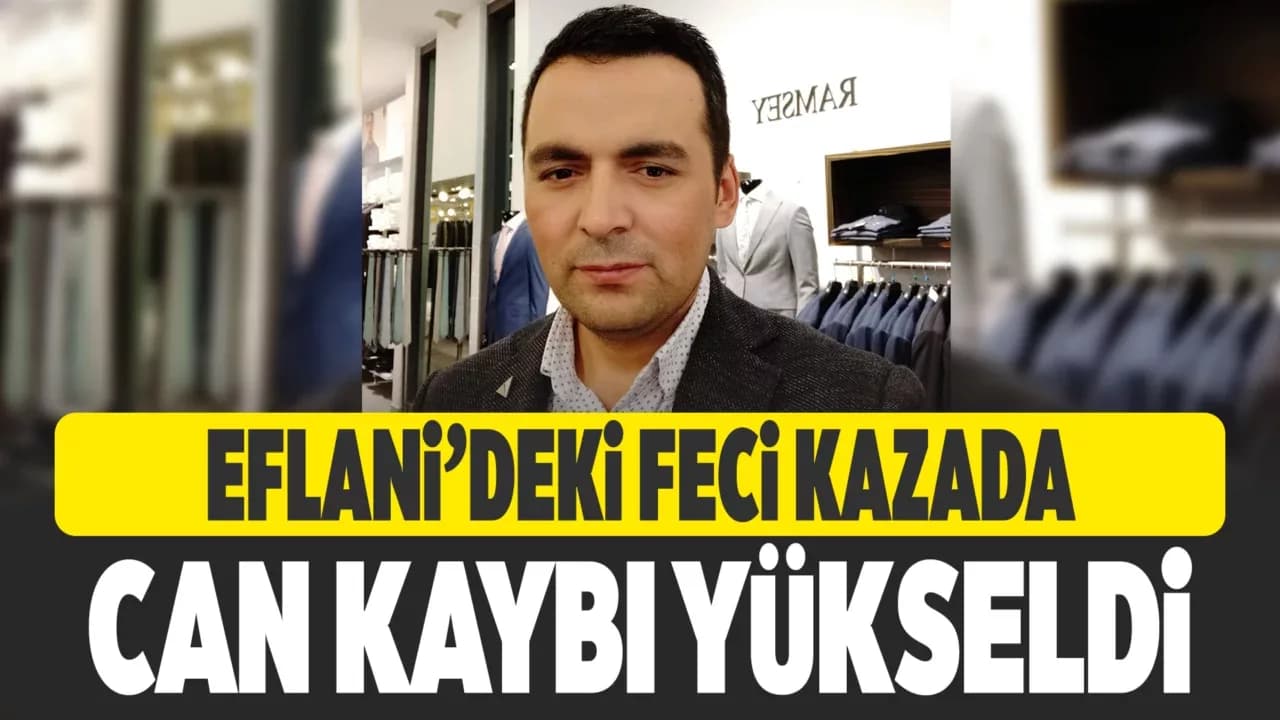 Eflani'de feci kazada ölenlerin sayısı 4’e yükseldi