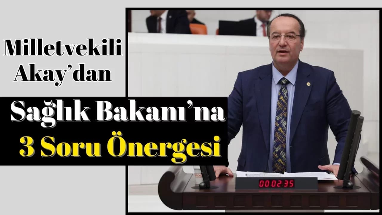CHP'li Akay'dan Sağlık Bakanına 3 Ayrı Soru Önergesi